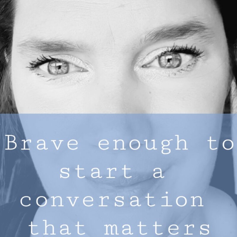 be brave enough to start a conversation that matters